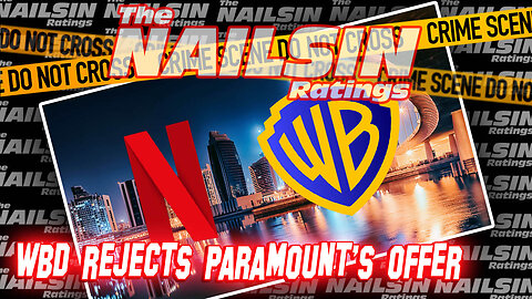 The Nailsin Ratings: WBD Rejects Paramount Offer