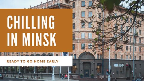 Chilling in Minsk – Ready to Go Home Early! (pt 23 of 25)