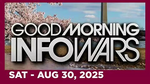 GOOD MORNING INFOWARS (Full Show) 08 30 25 Saturday