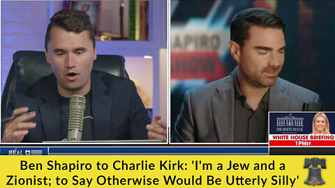 Ben Shapiro to Charlie Kirk: 'I'm a Jew and a Zionist; to Say Otherwise Would Be Utterly Silly'