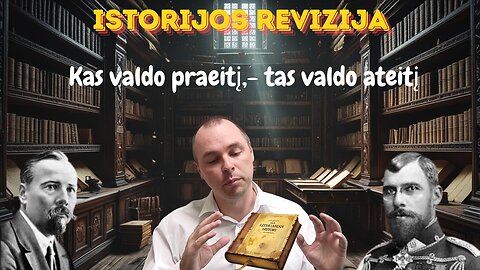 Istorijos revizija: „Kas valdo praeitį,- tas valdo ateitį...“