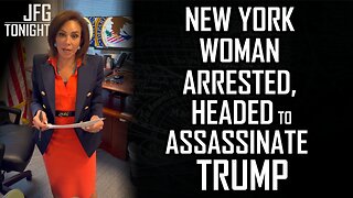 New York Woman Arrested, Headed to Assassinate Trump | JFGT #1341