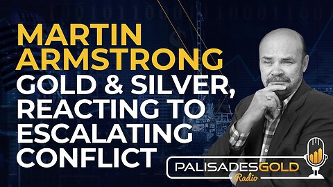Martin Armstrong: Gold and Silver, Reacting to Escalating Conflict