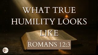 What True Humility Looks Like Romans 12:3