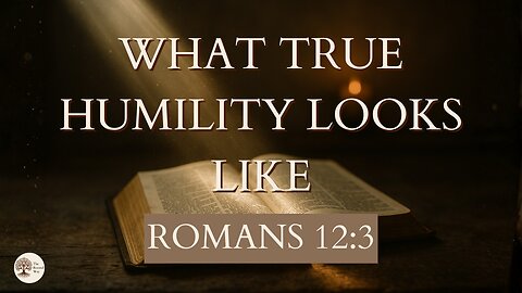 What True Humility Looks Like Romans 12:3