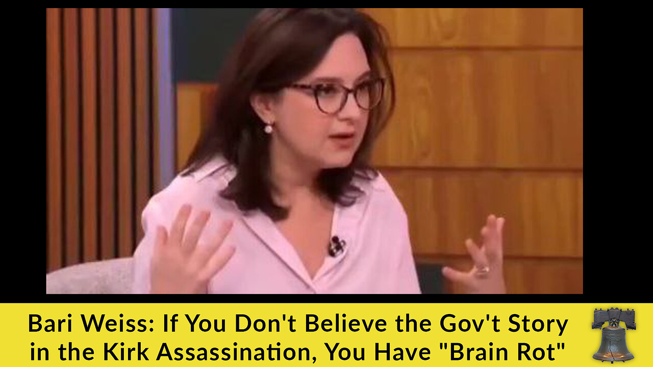Bari Weiss: If You Don't Believe the Gov't Story in the Kirk Assassination, You Have "Brain Rot"