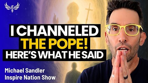 Pope Francis Spoke to Me, and THIS is What he Said! Pope Francis Channeling Michael Sandler