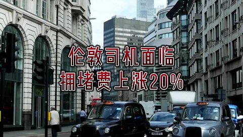 伦敦司机面临拥堵费上涨20%