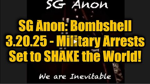 SG Anon- Bombshell 3.20.25 - Military Arrests Set to SHAKE the World!