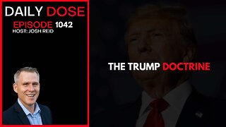 The Trump Doctrine | Ep. 1042 The Daily Dose