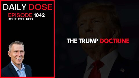 The Trump Doctrine | Ep. 1042 The Daily Dose