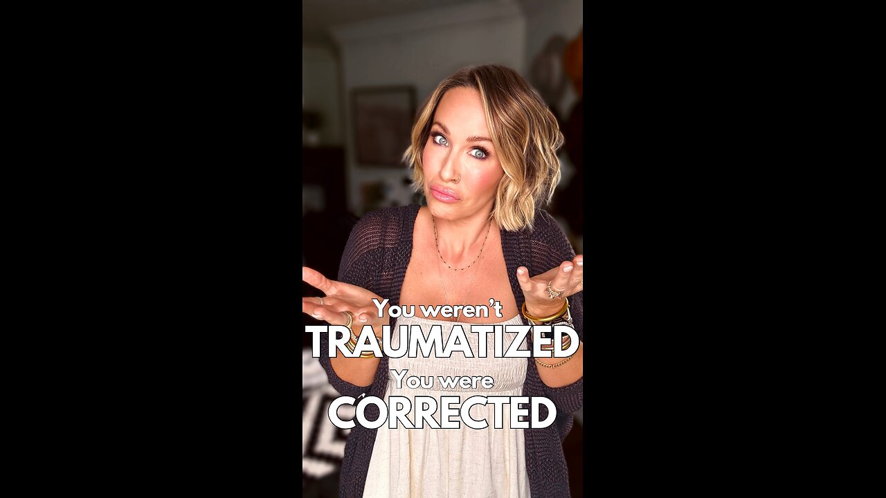 You Weren’t Traumatized, You Were Corrected