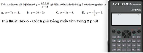 Thủ thuật Flexio: Tiếp tuyến của đồ thị hàm số y=(2x+3)/(x-2) tại điểm có hoành độ bằng 3 có