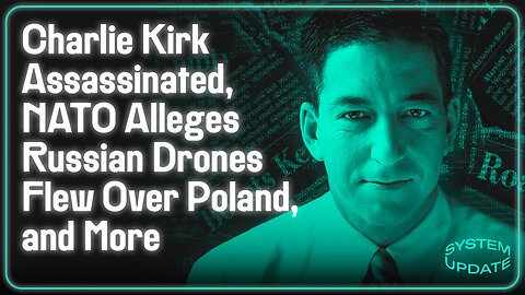 Charlie Kirk Assassinated; NATO Alleges Russian Drones Flew Over Poland, and More | SYSTEM UPDATE #512
