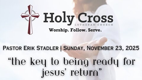 11/23/2025 | “The Key to Being Ready for Jesus’ Return” | Holy Cross Lutheran Church | Midland, Tx