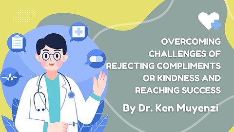 Overcoming Challenges of Rejecting Compliments or Kindness and Reaching Success
