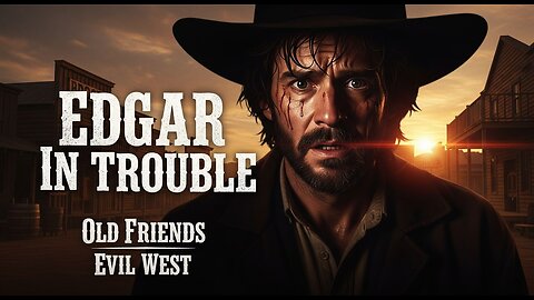 Edgar in Trouble. Old Friends ► Evil West