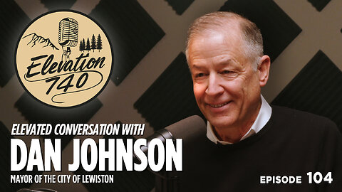 Leadership, Growth & the Future of Lewiston with Mayor Dan Johnson | Elevation 740 Episode 104
