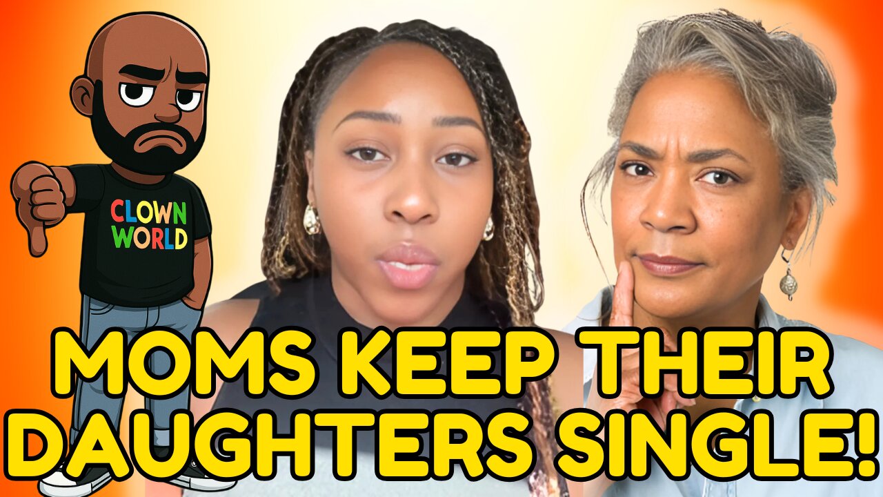 Women's MOTHERS keep them SINGLE!