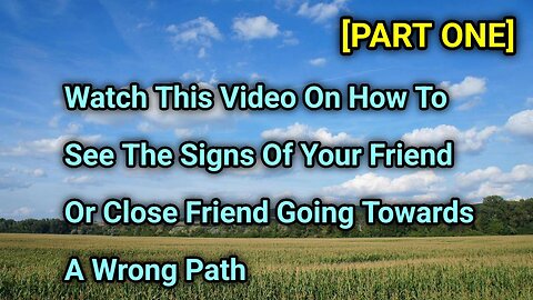 Watch This Video On How To See The Signs Of A Friend Or Close Friend Heading Towards The Wrong Path