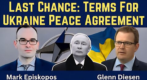 Mark Episkopos: Last Chance - Terms For Ukraine Peace Agreement