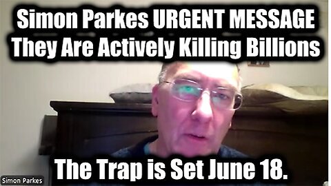 Simon Parkes URGENT MESSAGE June 18: They Are Actively Killing Billions