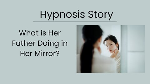Hypnosis Story: What is Her Father Doing in Her Mirror?