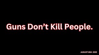 Guns Don't Kill People