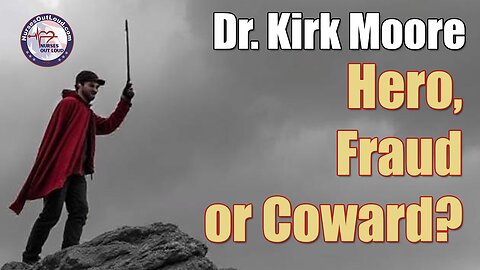 Dr. Kirk Moore: Hero, Fraud… or Coward?