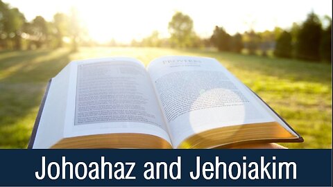 Johoahaz and Jehoiakim - II Chronicles 36:1-7