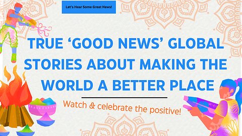 TRUE 'GOOD NEWS' STORIES ABOUT MAKING THE WORLD A BETTER PLACE