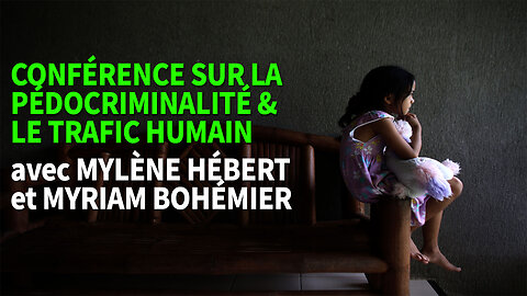 *FINAL* CONFÉRENCE SUR LA PÉDOCRIMINALITÉ ET LE TRAFIC HUMAIN avec MYLÈNE HÉBERT & MYRIAM BOHÉMIER