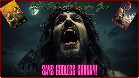 We Have A Vampire God According To Godless Granny! She Rides Shotgun & Good Will Hunting.