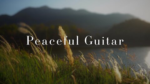 Soothing Guitar Music for Stress Relief, Work & Study – Remembered