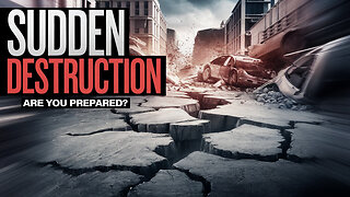 SUDDEN DESTRUCTION IS COMING, Are You Prepared?