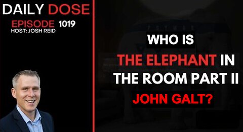 Josh Reid W/ THE DAILY DOSE- The Elephant In the Room Part II. WHO IS JOHN GALT?
