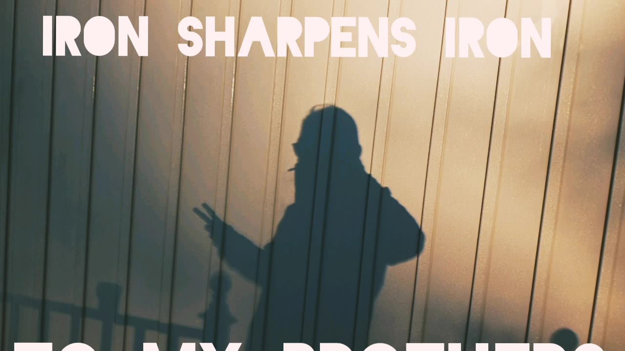 Iron sharpens iron- to my brothers