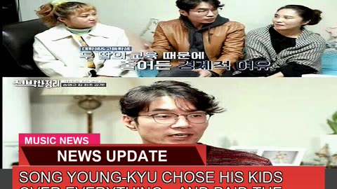 Song Youngkyu Chose His Kids Over Everythingand