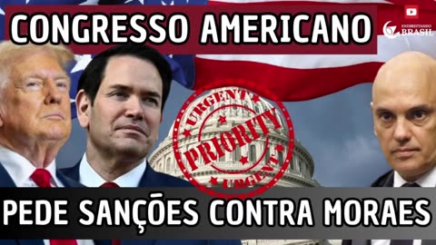URGENTE: CONGRESSO AMERICANO PEDE SANÇÕES CONTRA MORAES