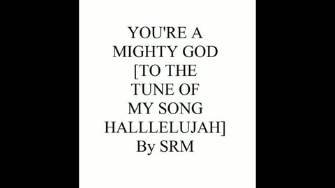 YOU'RE A MIGHTY GOD [TO THE TUNE OF MY SONG HALLLELUJAH]