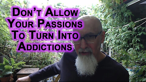 Don’t Allow Your Passions To Turn Into Addictions: Extremism in Moderation Can Be a Beautiful Thing