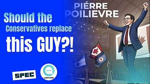 Spec: Pierre Poilievre - Should the Conservatives replace this GUY?! 