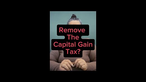 Remove The Capital Gains Tax? 😅