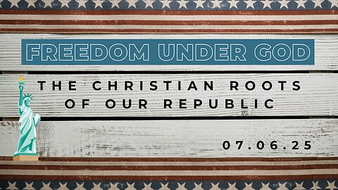 Freedom Under God: The Christian Roots of Our Republic - 7/6/25