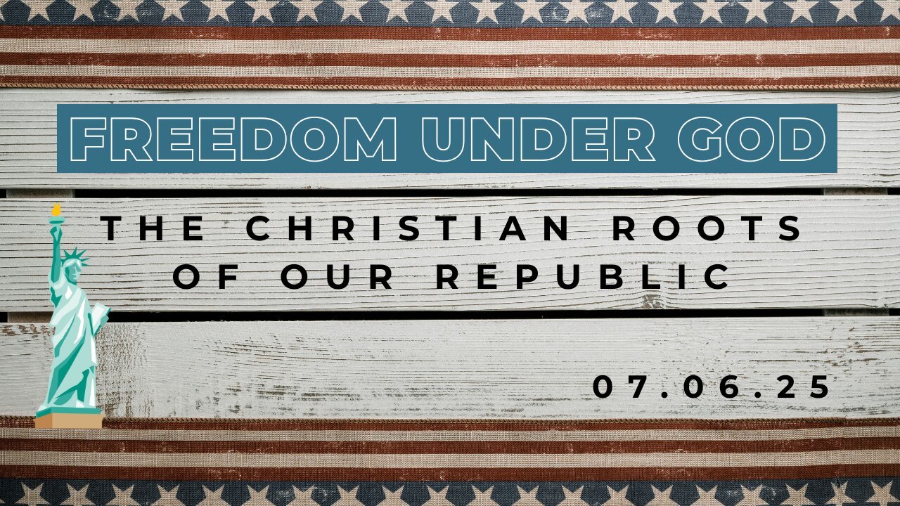 Freedom Under God: The Christian Roots of Our Republic - 7/6/25