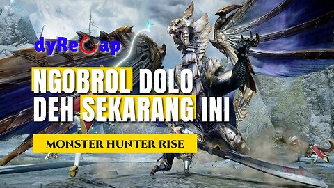 Hari ke 19 & 20 NGOBROL AJA - Monster Hunter Rise