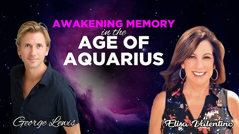 Awakening Ancient Memory in the Age of Aquarius | Elisa V & George Lewis