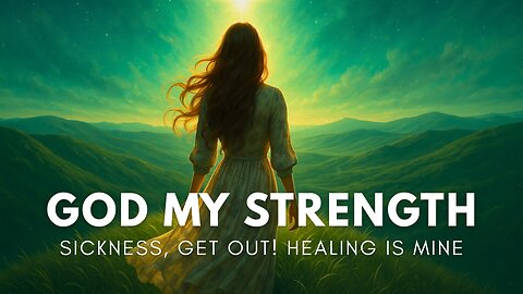 God My Strength (Sickness GET OUT! Healing is Mine) Healing is Written in Christ | Habakkuk 3:19