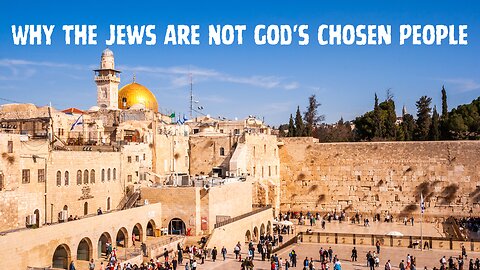 Why the Jews Are Not God's Chosen People