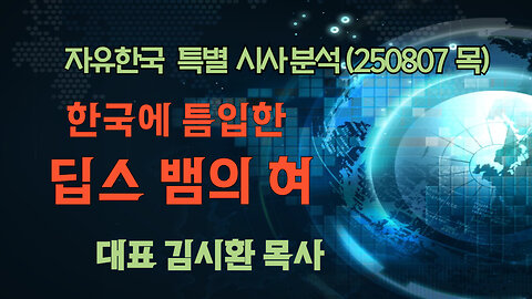 250807(목) 한국에 틈입한 딥스 뱀의 혀 [자유한국 특별 시사분석] 대표 김시환 목사